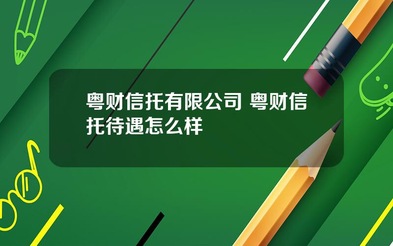 粤财信托有限公司 粤财信托待遇怎么样